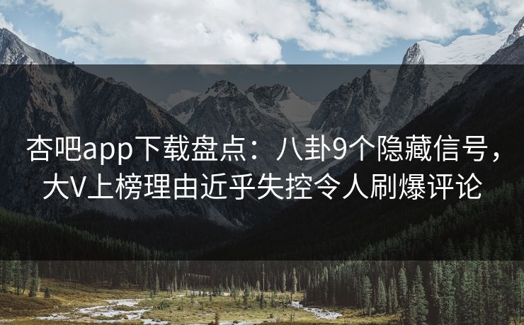 杏吧app下载盘点:八卦9个隐藏信号,大V上榜理由近乎失控令人刷爆评论 杏吧app下载盘点:八卦9个隐藏信号,大V上榜理由近乎失控令人刷爆评论